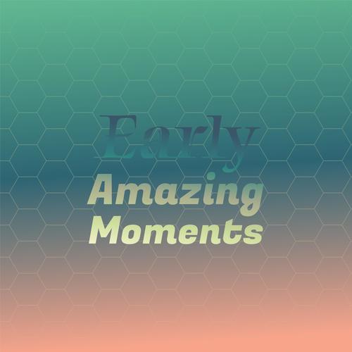 Early Amazing Moments