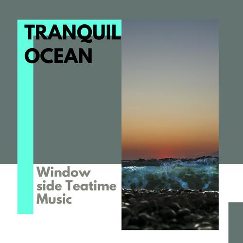 Tranquil Ocean - Window side Teatime Music