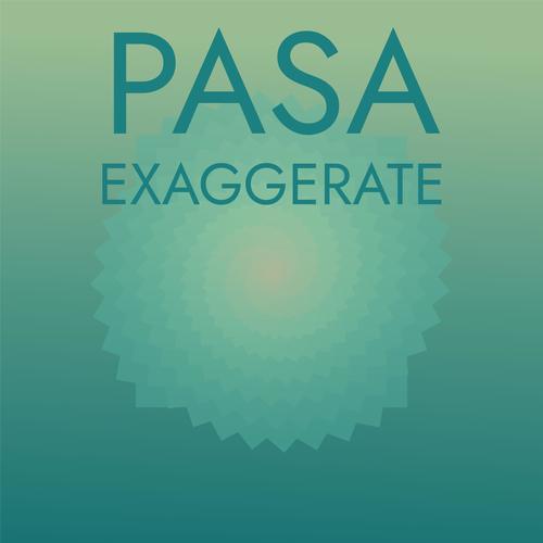 Pasa Exaggerate