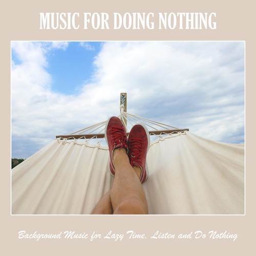 Music for Doing Nothing: Background Music for Lazy Time, Listen and do Nothing