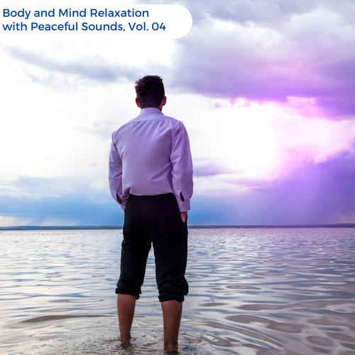 Body And Mind Relaxation With Peaceful Sounds, Vol. 04