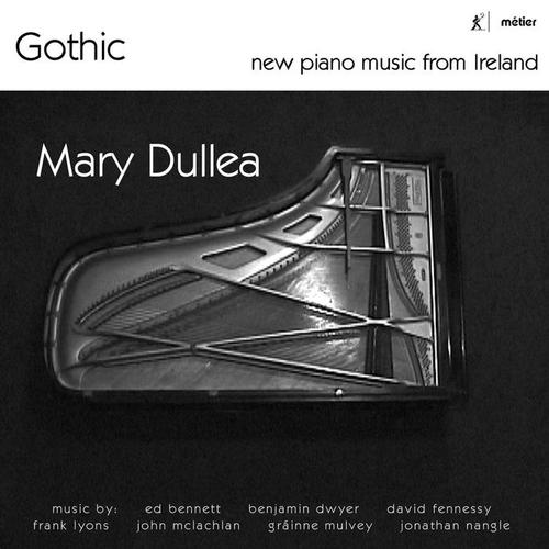 Piano Recital: Dullea, Mary - BENNETT, E. / FENNESSY, D. / NANGLE, J. / LYONS, F. / MCLACHLAN, J. / DWYER, B. (Gothic - New Piano Music from Ireland)