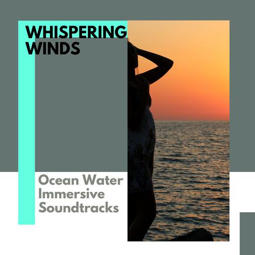 Whispering Winds - Ocean Water Immersive Soundtracks