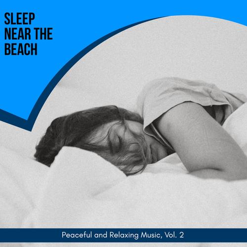 Sleep Near The Beach - Peaceful And Relaxing Music, Vol. 2