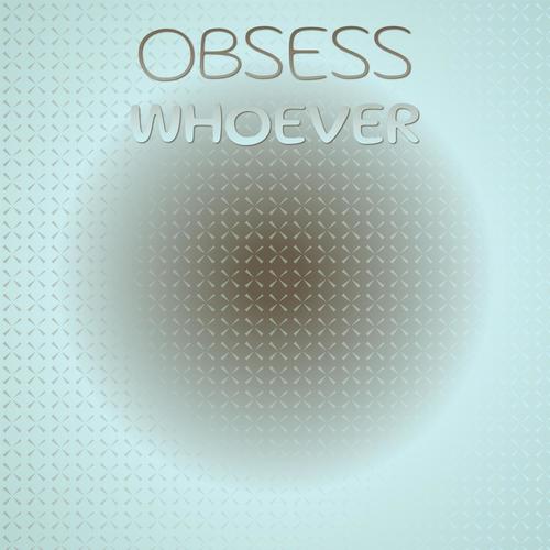 Obsess Whoever