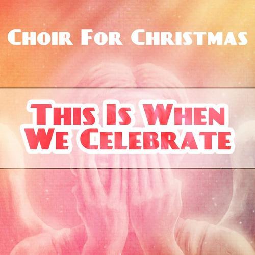 Choir for Christmas This is When We Celebrate