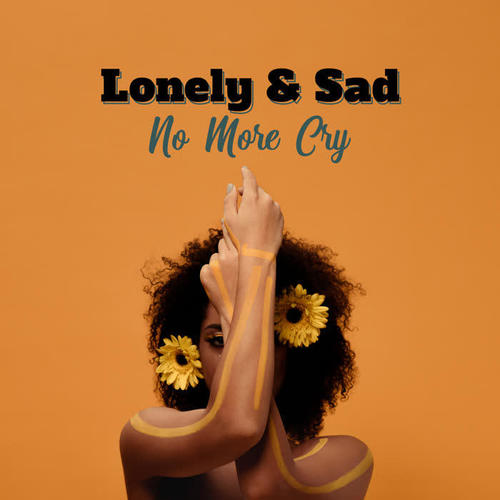 Lonely & Sad – No More Cry