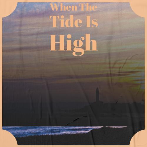 When The Tide Is High