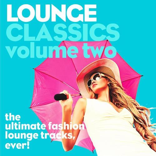 Lounge Classics, Vol. 2 (The Ultimate Fashion Lounge Tracks, Ever!)