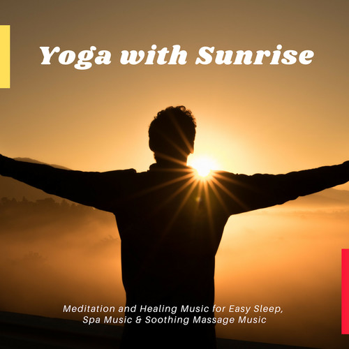 Yoga With Sunrise - Meditation And Healing Music For Easy Sleep, Spa Music & Soothing Massage Music