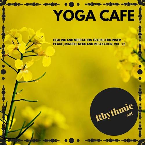 Yoga Cafe - Healing and Meditation Tracks for Inner Peace, Mindfulness and Relaxation, Vol. 12