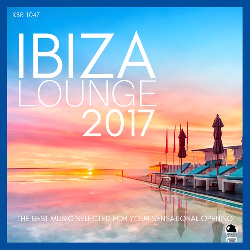 IBIZA LOUNGE 2017: The Best Music Selected for your Sensational Opening