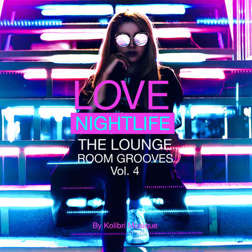 Love Nightlife Vol. 4 - The Lounge Room Grooves - Presented by Kolibri Musique