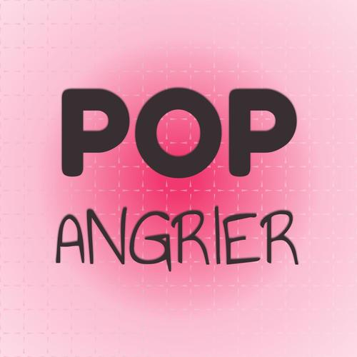 Pop Angrier