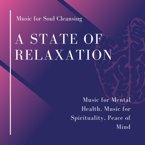 A State Of Relaxation (Music For Soul Cleansing, Music For Mental Health, Music For Spirituality, Peace Of Mind)