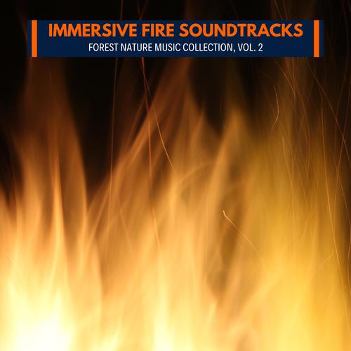 Immersive Fire Soundtracks - Forest Nature Music Collection, Vol. 2