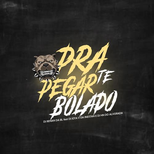 Pra Te Pega Bolado (feat. Dj Jota v da inestan & Dj Hn do alvorada) [Explicit]