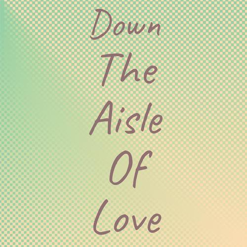 Down The Aisle Of Love