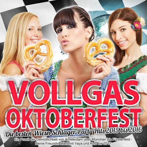 Vollgas Oktoberfest - Die besten Wiesn Schlager Party Hits 2015 bis 2016 (Ein Prosit der Gemütlichkeit von Amsterdam über München bis Fürstenfeld  - Deine Freundin feiert mit Yaya und Kolo bis 2017)