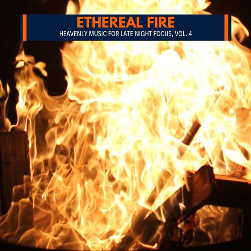 Ethereal Fire - Heavenly Music for Late Night Focus, Vol. 4