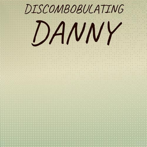 Discombobulating Danny