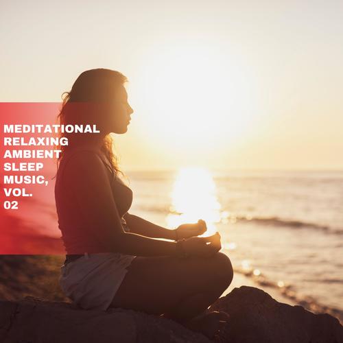 Meditational Relaxing Ambient Sleep Music, Vol. 02