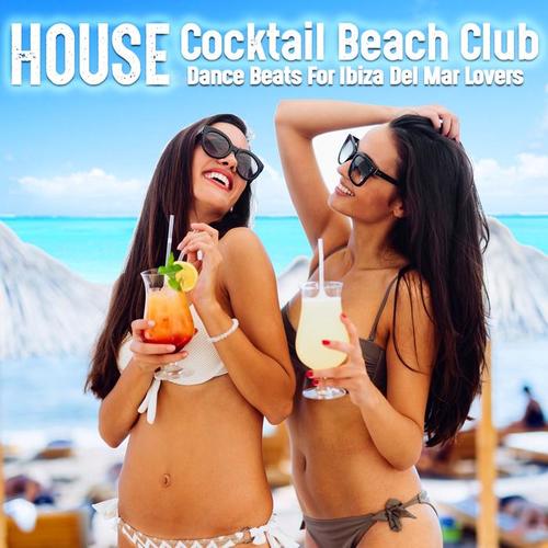 House Cocktail Beach Club Dance Beats for Ibiza Del Mar Lovers