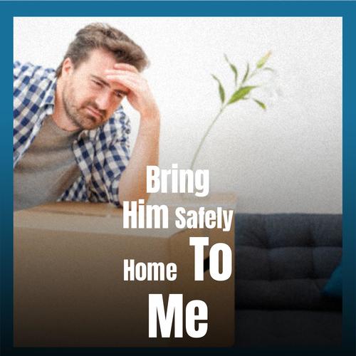 Bring Him Safely Home To Me