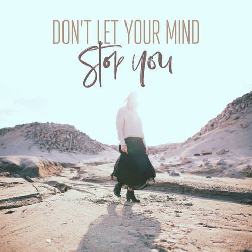 Don't Let Your Mind Stop You