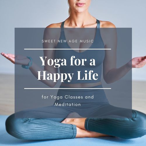 Yoga for a Happy Life: Sweet New Age Music for Yoga Classes and Meditation