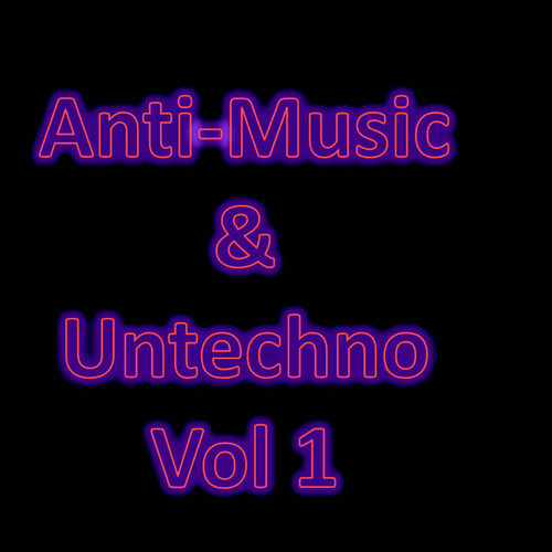 Anti-Music & Untechno Vol 1 (Strange Electronic Experiments blending Darkwave, Industrial, Chaos, Ambient, Classical and Celtic Influences)