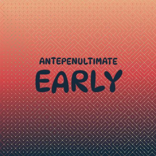 Antepenultimate Early