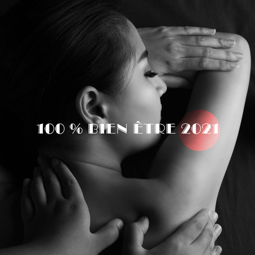 100 % Bien être 2021 (Musique de fond relaxante pour massage et relaxation, Harmonie, Sérénité et méditation)