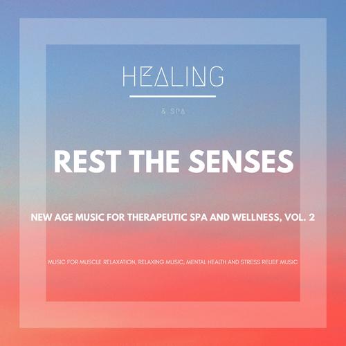 Rest The Senses (New Age Music For Therapeutic Spa And Wellness, Vol. 2) (Music For Muscle Relaxation, Relaxing Music, Mental Health And Stress Relief Music)