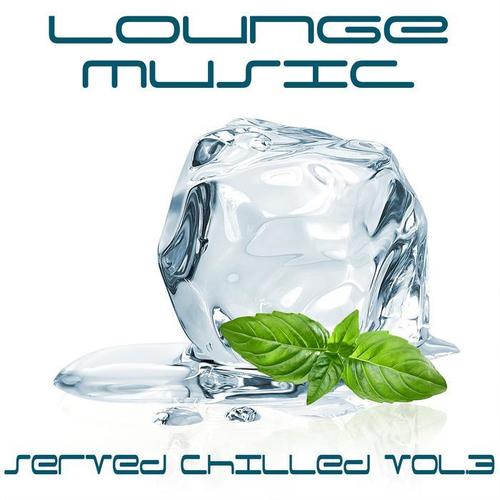 Lounge Music Served Chilled, Vol. 3 (The Best in Bar and Chill Out Music)