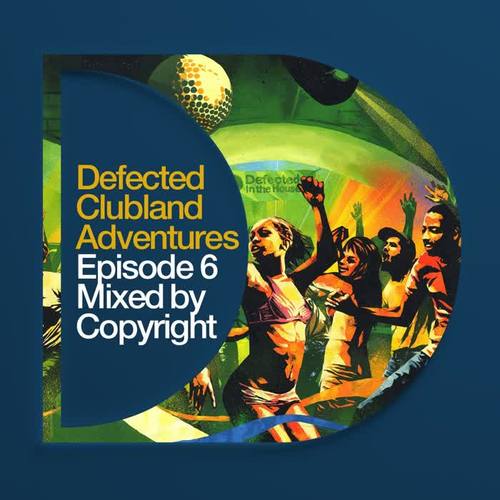 Defected Clubland Adventures - Episode 6 - Mixed By Copyright