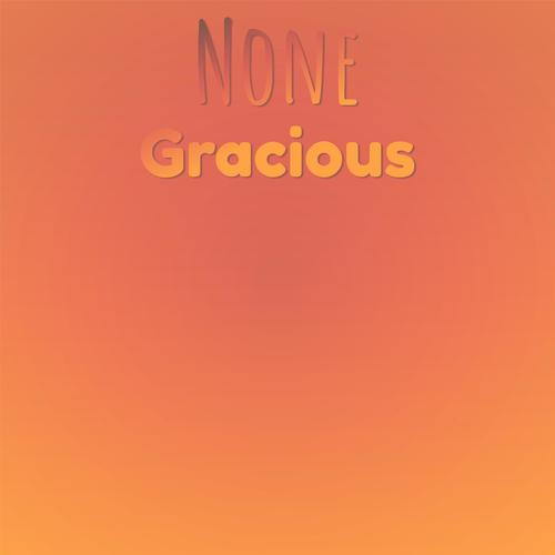 None Gracious