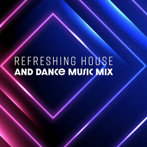 Refreshing House and Dance Music Mix