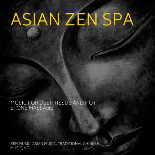 Asian Zen Spa (Music For Deep Tissue And Hot Stone Massage) (Zen Music, Asian Music, Traditional Chinese Music, Vol. 1)