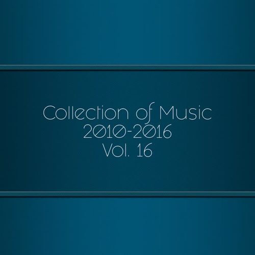 Collection Of Music 2010-2016, Vol. 16