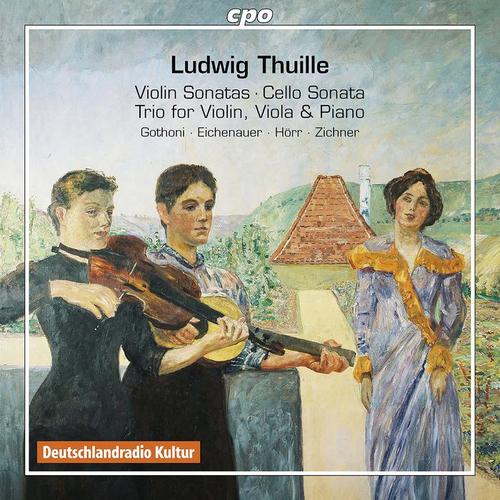 THUILLE, L.: Violin Sonatas / Cello Sonata / Trio (Gothoni, Eichenauer, Hörr, Zichner)