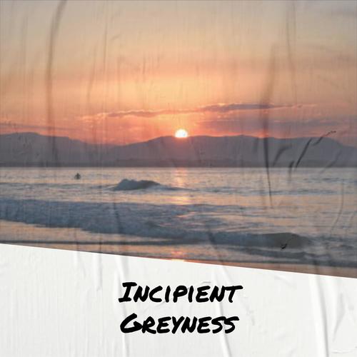 Incipient Greyness