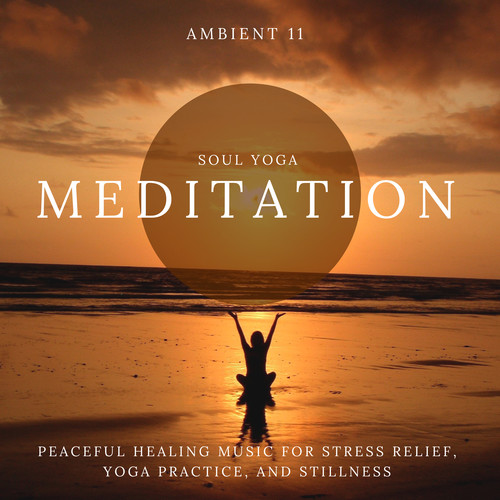 Soul Yoga Meditation - Peaceful Healing Music For Stress Relief, Yoga Practice, And Stillness