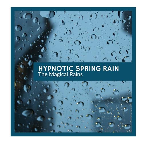 Hypnotic Spring Rain - The Magical Rains