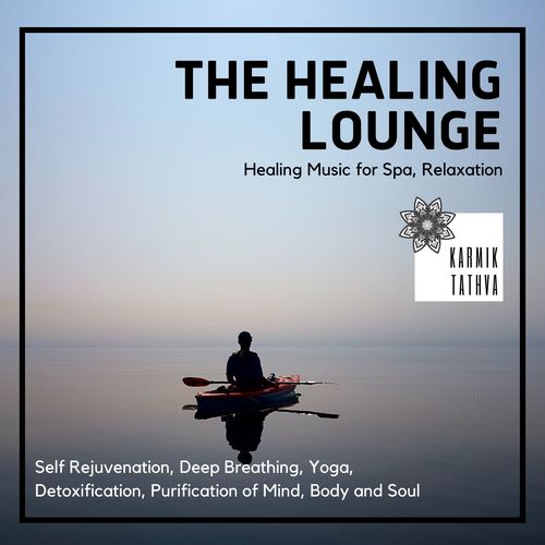 The Healing Lounge (Healing Music For Spa, Relaxation, Self Rejuvenation, Deep Breathing, Yoga, Detoxification, Purification Of Mind, Body And Soul)