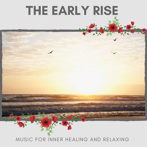 The Early Rise - Music For Inner Healing And Relaxing