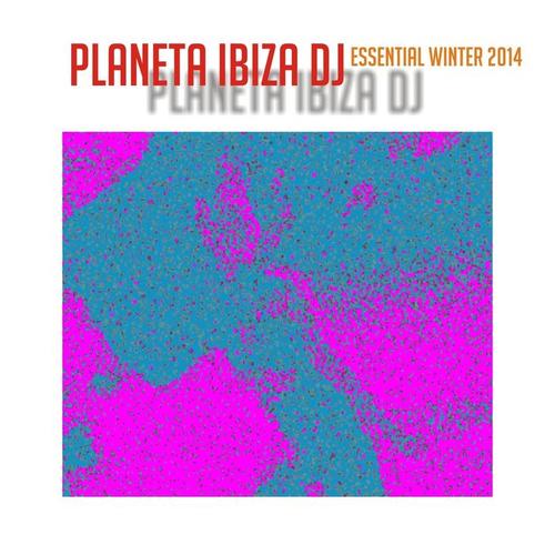 Planeta Ibiza DJ Essential Winter 2014 (50 Fresh Hits for Ibiza, Formentera, Rimini, Barcellona, Miami, Mykonos, Sharm, Bilbao, Gran Canaria, London, Madrid)