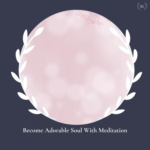 Become Adorable Soul With Meditation