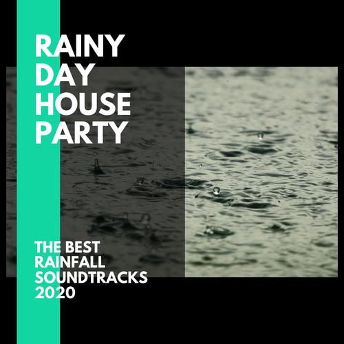 Rainy Day House Party - The Best Rainfall Soundtracks 2020