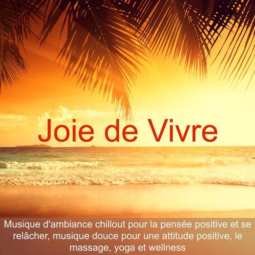 Joie de Vivre – Musique d'ambiance chillout pour la pensée positive et se relâcher, musique douce pour une attitude positive, le massage, yoga et wellness